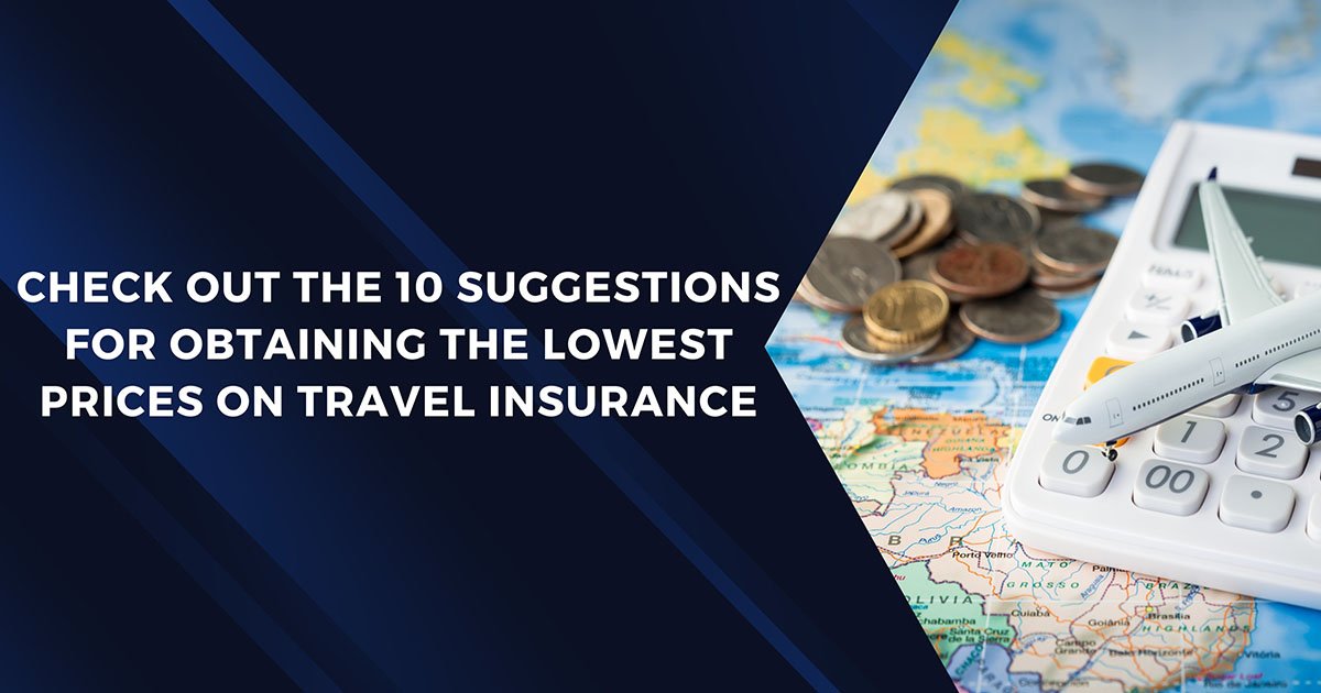 Check Out The Suggestions For Obtaining The Lowest Prices On Travel Insurance